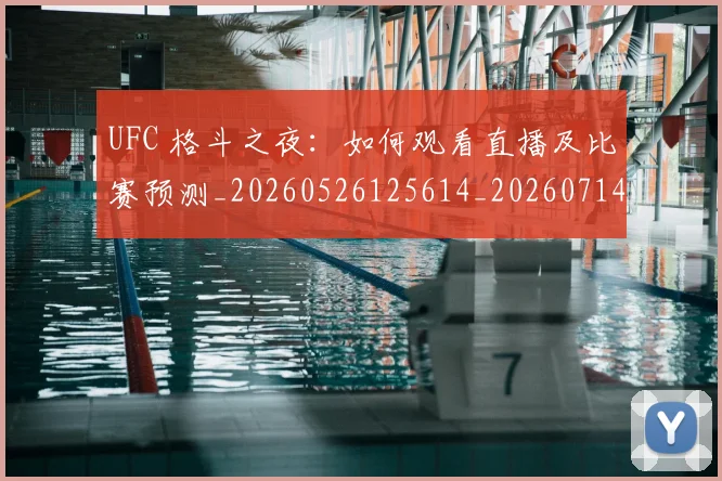 UFC 格斗之夜:如何观看直播及比赛预测_20260526125614_20260714215714