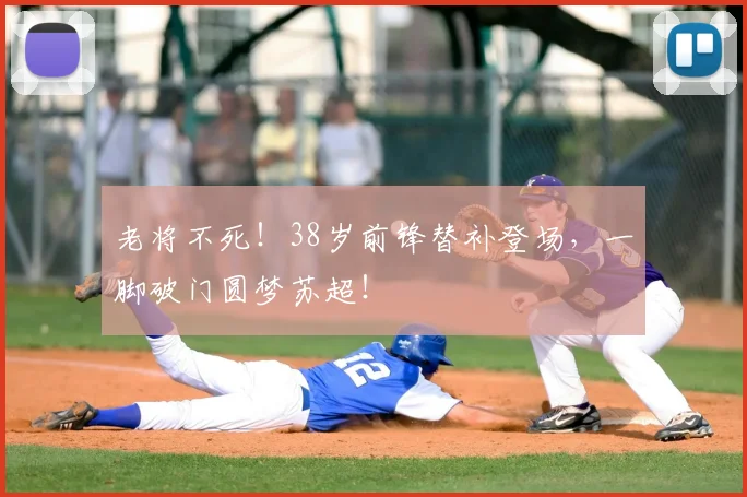 老将不死！38岁前锋替补登场，一脚破门圆梦苏超！