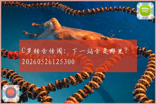 C罗转会传闻:下一站会是哪里?_20260526125300