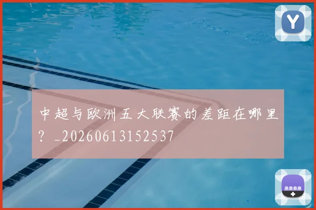 中超与欧洲五大联赛的差距在哪里？_20260613152537