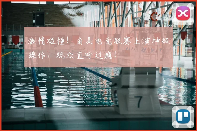 激情碰撞！南美电竞联赛上演神级操作，观众直呼过瘾！