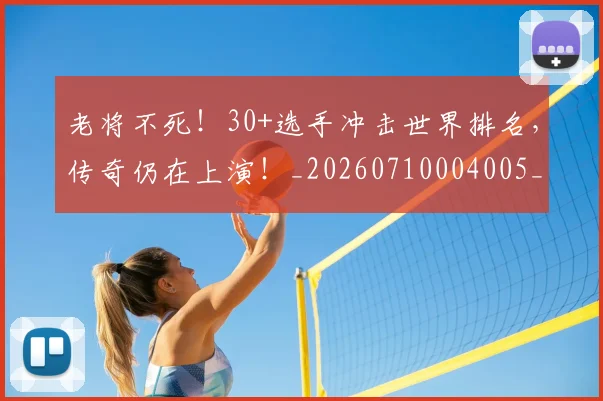 老将不死!30+选手冲击世界排名,传奇仍在上演!_20260710004005_20260803143716