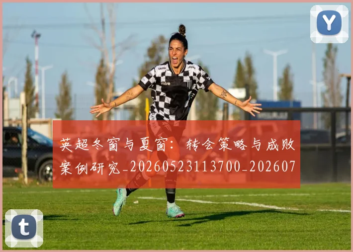 英超冬窗与夏窗:转会策略与成败案例研究_20260523113700_20260711201222